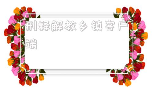 刑释解教乡镇客户端刑释解教人员安置帮教